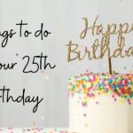 Things to do for your 25th Birthday