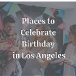 Places to Celebrate Birthday in Los Angeles