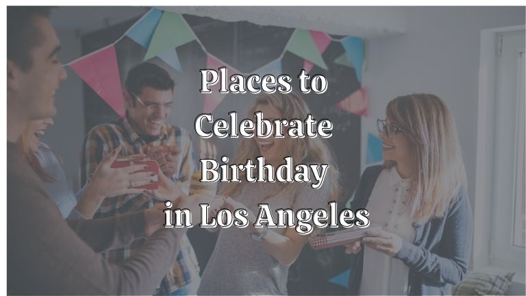 Places to Celebrate Birthday in Los Angeles